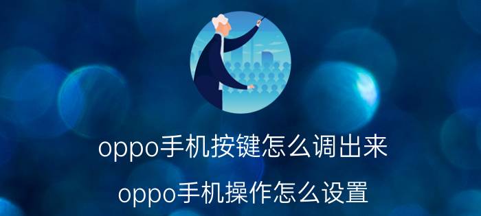 oppo手机按键怎么调出来 oppo手机操作怎么设置？